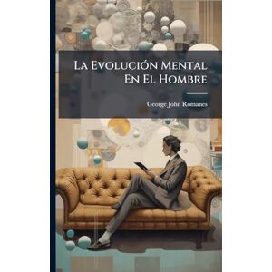 Romanes, George John La EvoluciÃ3n Mental En El Hombre Romanes, George John La EvoluciÃ3n Mental En El Hombre