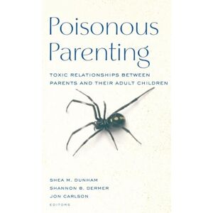 Poisonous Parenting: Toxic Relationships Between Parents and Their Adult Children (Routledge Series on Family Therapy and Counseling) Poisonous Parenting: Toxic Relationships Between Parents and Their Adult Children (Routledge Series on Family Therapy and Counseling)