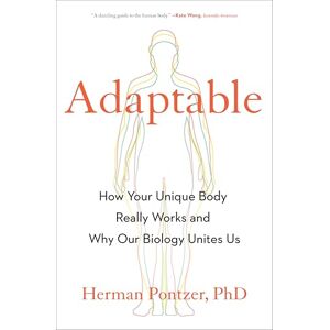 Pontzer, Herman Adaptable: How Your Unique Body Really Works and Why Our Biology Unites Us Pontzer, Herman Adaptable: How Your Unique Body Really Works and Why Our Biology Unites Us