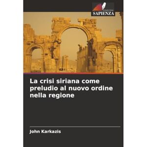 Karkazis, John La crisi siriana come preludio al nuovo ordine nella regione Karkazis, John La crisi siriana come preludio al nuovo ordine nella regione
