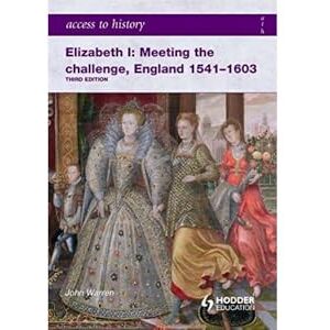 Warren, John Access to History: Elizabeth I Meeting the Challenge:England 1541-1603 Warren, John Access to History: Elizabeth I Meeting the Challenge:England 1541-1603