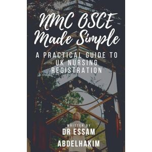 Abdelhakim, Essam NMC OSCE Made Simple: 1 (Nurses) Abdelhakim, Essam NMC OSCE Made Simple: 1 (Nurses)