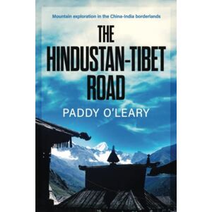 O'Leary, Patrick The Hindustan-Tibet Road: Mountain exploration in the China-India borderlands O'Leary, Patrick The Hindustan-Tibet Road: Mountain exploration in the China-India borderlands