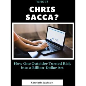 Jackson Who Is Chris Sacca?: How One Outsider Turned Risk into a Billion-Dollar Art (Titans of Industry: Influential American Investors & Business Owners) Jackson Who Is Chris Sacca?: How One Outsider Turned Risk into a Billion-Dollar Art (Titans of Industry: Influential American Investors & Business Owners)