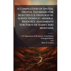 Carlson, Mary H A Compilation of Spatial Digital Databases for Selected U.S. Geological Survey Nonfuel Mineral Resource Assessments for Parts of Idaho and Montana Carlson, Mary H A Compilation of Spatial Digital Databases for Selected U.S. Geological Survey Nonfuel Mineral Resource Assessments for Parts of Idaho and Montana