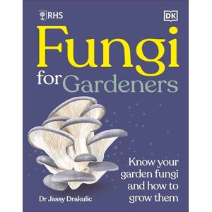 DK RHS Fungi for Gardeners: Know Your Garden Fungi and How to Grow Them DK RHS Fungi for Gardeners: Know Your Garden Fungi and How to Grow Them