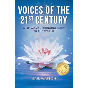 Watson, Gail Voices of the 21st Century: Wise Women Bringing Light to the World Watson, Gail Voices of the 21st Century: Wise Women Bringing Light to the World