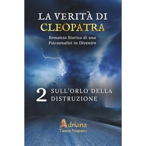 Tanese Nogueira, Adriana SULL'ORLO DELLA DISTRUZIONE: Romanzo storico di Psicoanalisi in Divenire (LA VERITÀ DI CLEOPATRA) Tanese Nogueira, Adriana SULL'ORLO DELLA DISTRUZIONE: Romanzo storico di Psicoanalisi in Divenire (LA VERITÀ DI CLEOPATRA)