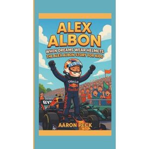 PECK, AARON ALEX ALBON: WHEN DREAMS WEAR HELMETS: THE ALEX ALBON STORY FOR KIDS PECK, AARON ALEX ALBON: WHEN DREAMS WEAR HELMETS: THE ALEX ALBON STORY FOR KIDS