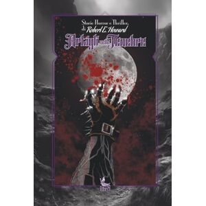 Howard, Robert E. ARTIGLI NELLE TENEBRE: Racconti Thriller e Horror Howard, Robert E. ARTIGLI NELLE TENEBRE: Racconti Thriller e Horror