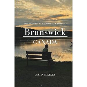 Colella, Justin Warped Away Guide For Relocating to brunswick canada: What No One Tells You About Relocation — Until Now! (Relocate without Stress) Colella, Justin Warped Away Guide For Relocating to brunswick canada: What No One Tells You About Relocation — Until Now! (Relocate without Stress)