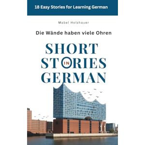 Holzhauer, Mabel Die Wände haben viele Ohren: Short Stories for Lower Intermediate (A2-B1) Holzhauer, Mabel Die Wände haben viele Ohren: Short Stories for Lower Intermediate (A2-B1)