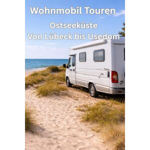 Rais, Erich Wohnmobil Touren: Ostseeküste Von Lübeck bis Usedom Rais, Erich Wohnmobil Touren: Ostseeküste Von Lübeck bis Usedom