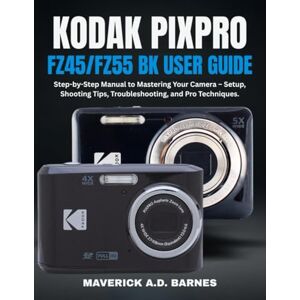 BARNES, MAVERICK A.D. KODAK PIXPRO FZ45/FZ55 BK USER GUIDE: Step-by-Step Manual to Mastering Your Camera – Setup, Shooting Tips, Troubleshooting, and Pro Techniques. BARNES, MAVERICK A.D. KODAK PIXPRO FZ45/FZ55 BK USER GUIDE: Step-by-Step Manual to Mastering Your Camera – Setup, Shooting Tips, Troubleshooting, and Pro Techniques.