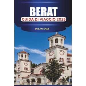 EADS, SUSAN BERAT Guida di viaggio 2026: Esplorando la città dalle mille finestre, dalle strade ottomane e dai ponti di pietra EADS, SUSAN BERAT Guida di viaggio 2026: Esplorando la città dalle mille finestre, dalle strade ottomane e dai ponti di pietra