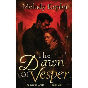 Kepler, Melody The Dawn of Vesper: A Gothic Dark Fantasy Romance of Tragic Love and War: 1 (The Noctis Cycle) Kepler, Melody The Dawn of Vesper: A Gothic Dark Fantasy Romance of Tragic Love and War: 1 (The Noctis Cycle)