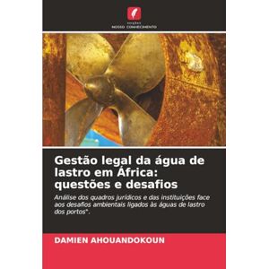 AHOUANDOKOUN, Damien Gestão legal da água de lastro em África: questões e desafios: Análise dos quadros jurídicos e das instituições face aos desafios ambientais ligados às águas de lastro dos portos". AHOUANDOKOUN, Damien Gestão legal da água de lastro em África: questões e desafios: Análise dos quadros jurídicos e das instituições face aos desafios ambientais ligados às águas de lastro dos portos".