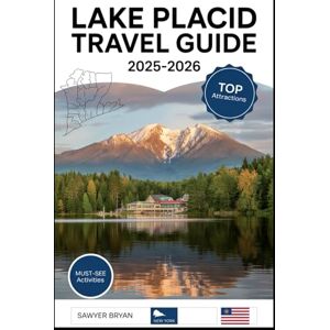 Bryan, Sawyer Lake Placid Travel Guide 2025-2026: Experiencing the Olympic Legacy, Majestic Mountains, Stunning Mirror Lake, High Peaks Wilderness, Year-Round ... Hidden Gems of Lake Placid in the Adirondacks Bryan, Sawyer Lake Placid Travel Guide 2025-2026: Experiencing the Olympic Legacy, Majestic Mountains, Stunning Mirror Lake, High Peaks Wilderness, Year-Round ... Hidden Gems of Lake Placid in the Adirondacks