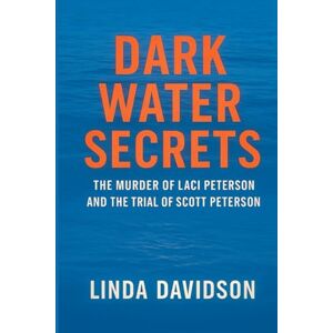 Davidson, Linda Dark Water Secrets: The Murder of Laci Peterson and the Trial of Scott Peterson Davidson, Linda Dark Water Secrets: The Murder of Laci Peterson and the Trial of Scott Peterson