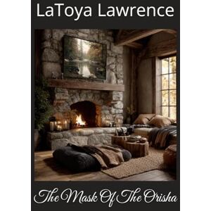 Lawrence, LaToya The Mask Of The Orisha Lawrence, LaToya The Mask Of The Orisha