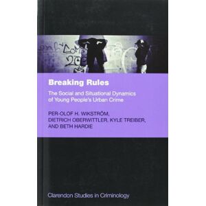 Wikstrom, Per-Olof H. Breaking Rules: The Social And Situational Dynamics Of Young People's Urban Crime (Clarendon Studies In Criminology) Wikstrom, Per-Olof H. Breaking Rules: The Social And Situational Dynamics Of Young People's Urban Crime (Clarendon Studies In Criminology)