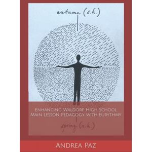 Paz, Andrea Enhancing Waldorf High School Main Lesson Pedagogy with Eurythmy Paz, Andrea Enhancing Waldorf High School Main Lesson Pedagogy with Eurythmy