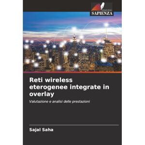 Saha, Sajal Reti wireless eterogenee integrate in overlay: Valutazione e analisi delle prestazioni Saha, Sajal Reti wireless eterogenee integrate in overlay: Valutazione e analisi delle prestazioni
