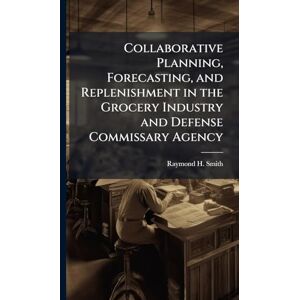 Smith, Raymond H Collaborative Planning, Forecasting, and Replenishment in the Grocery Industry and Defense Commissary Agency Smith, Raymond H Collaborative Planning, Forecasting, and Replenishment in the Grocery Industry and Defense Commissary Agency