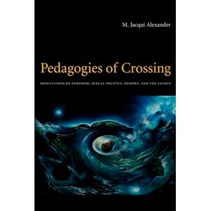 Alexander, M. Jacqui Pedagogies of Crossing: Meditations On Feminism, Sexual Politics, Memory, And The Sacred (Perverse Modernities: A Series Edited by Jack Halberstam and Lisa Lowe) Alexander, M. Jacqui Pedagogies of Crossing: Meditations On Feminism, Sexual Politics, Memory, And The Sacred (Perverse Modernities: A Series Edited by Jack Halberstam and Lisa Lowe)