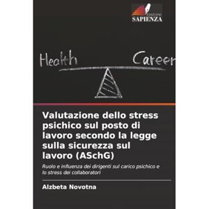 Novotna, Alzbeta Valutazione dello stress psichico sul posto di lavoro secondo la legge sulla sicurezza sul lavoro (ASchG): Ruolo e influenza dei dirigenti sul carico psichico e lo stress dei collaboratori Novotna, Alzbeta Valutazione dello stress psichico sul posto di lavoro secondo la legge sulla sicurezza sul lavoro (ASchG): Ruolo e influenza dei dirigenti sul carico psichico e lo stress dei collaboratori