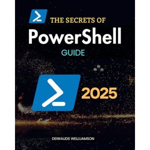 Deiwauds Welluamson The Secrets of PowerShell Guide: Master Advanced Scripting and Automation to Optimize System Administration Boost Security Manage Cloud Environments and Enhance IT Efficiency Deiwauds Welluamson The Secrets of PowerShell Guide: Master Advanced Scripting and Automation to Optimize System Administration Boost Security Manage Cloud Environments and Enhance IT Efficiency
