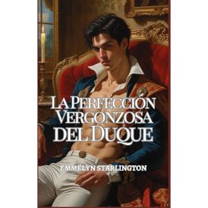 Starlington, Emmelyn La Perfección Vergonzosa del Duque: Un peligroso romance de la Regencia con secretos siniestros, miradas robadas, un escándalo esculpido y un duque ... escapar (El duque escandalosamente apuesto) Starlington, Emmelyn La Perfección Vergonzosa del Duque: Un peligroso romance de la Regencia con secretos siniestros, miradas robadas, un escándalo esculpido y un duque ... escapar (El duque escandalosamente apuesto)