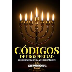 MONTOYA, JOSE MARIA CÓDIGOS DE PROSPERIDAD: DESBLOQUEA LA ABUNDANCIA QUE DIOS DISEÑÓ PARA TI MONTOYA, JOSE MARIA CÓDIGOS DE PROSPERIDAD: DESBLOQUEA LA ABUNDANCIA QUE DIOS DISEÑÓ PARA TI
