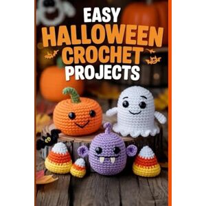 NANA KAYAKU, DONSAH Easy Halloween Crochet Projects: A Fun, Step-by-Step Guide to Creating Adorable Amigurumi Ghosts, Pumpkins, Monsters & Mini Decorations NANA KAYAKU, DONSAH Easy Halloween Crochet Projects: A Fun, Step-by-Step Guide to Creating Adorable Amigurumi Ghosts, Pumpkins, Monsters & Mini Decorations