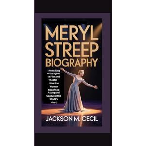 Jackson MERYL STREEP BIOGRAPHY: The making of a legend in film and theater how one woman redefined acting and captured the world's heart Jackson MERYL STREEP BIOGRAPHY: The making of a legend in film and theater how one woman redefined acting and captured the world's heart