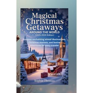 Thomas, Sophie Magical Christmas Getaways Around the World (2025–2026 Edition): Discover Enchanting Winter Destinations, Christmas Markets, and Festive Adventures for Every Traveler Thomas, Sophie Magical Christmas Getaways Around the World (2025–2026 Edition): Discover Enchanting Winter Destinations, Christmas Markets, and Festive Adventures for Every Traveler