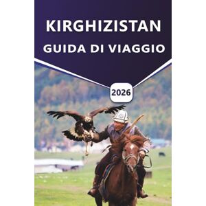 Grier, Wilma B. KIRGHIZISTAN GUIDA DI VIAGGIO 2026: Esplora i migliori sentieri escursionistici, il lago Issyk-Kul, le montagne Tien Shan, i monumenti culturali e le gemme nascoste dell'Asia centrale. Grier, Wilma B. KIRGHIZISTAN GUIDA DI VIAGGIO 2026: Esplora i migliori sentieri escursionistici, il lago Issyk-Kul, le montagne Tien Shan, i monumenti culturali e le gemme nascoste dell'Asia centrale.