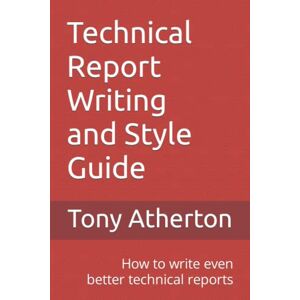 Atherton, Tony Technical Report Writing and Style Guide: How to write even better technical reports. Atherton, Tony Technical Report Writing and Style Guide: How to write even better technical reports.