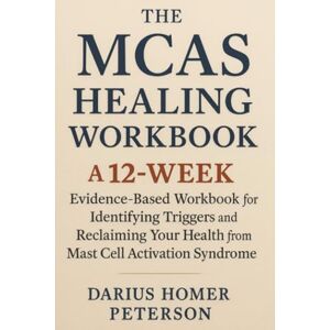 Peterson, Darius Homer The MCAS Healing Workbook: A 12-Week Evidence-Based Workbook for Identifying Triggers and Reclaiming Your Health from Mast Cell Activation Syndrome Peterson, Darius Homer The MCAS Healing Workbook: A 12-Week Evidence-Based Workbook for Identifying Triggers and Reclaiming Your Health from Mast Cell Activation Syndrome