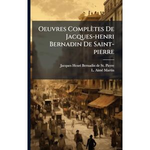 Aimã(c)-Martin, L Oeuvres Complètes De Jacques-henri Bernadin De Saint-pierre Aimã(c)-Martin, L Oeuvres Complètes De Jacques-henri Bernadin De Saint-pierre