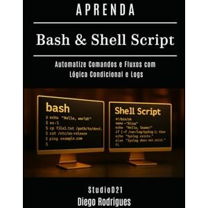 Rodrigues, Diego APRENDA Bash & Shell Script: Automatize Comandos e Fluxos com Lógica Condicional e Logs (Infraestrutura & Automação Brasil) Rodrigues, Diego APRENDA Bash & Shell Script: Automatize Comandos e Fluxos com Lógica Condicional e Logs (Infraestrutura & Automação Brasil)