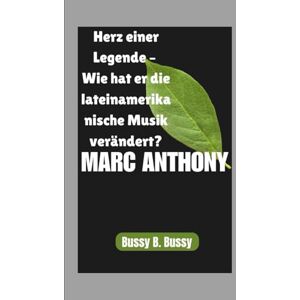 B. Bussy, Bussy MARC ANTHONY: Herz einer Legende – Wie hat er die lateinamerikanische Musik verändert? B. Bussy, Bussy MARC ANTHONY: Herz einer Legende – Wie hat er die lateinamerikanische Musik verändert?