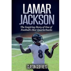 Geoffreys, Clayton Lamar Jackson: The Inspiring Story of One of Football’s Star Quarterbacks (Football Biography Books) Geoffreys, Clayton Lamar Jackson: The Inspiring Story of One of Football’s Star Quarterbacks (Football Biography Books)