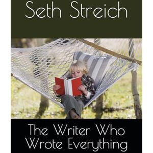 Streich, Seth The Writer Who Wrote Everything Streich, Seth The Writer Who Wrote Everything