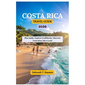 Hanson, Deborah T. COSTA RICA TRAVEL GUIDE 2026: Plan Easily. Explore Confidently. Discover Costa Rica Like a Local Hanson, Deborah T. COSTA RICA TRAVEL GUIDE 2026: Plan Easily. Explore Confidently. Discover Costa Rica Like a Local