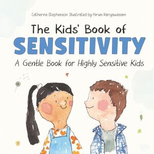 Stephenson, Catherine The Kids' Book of Sensitivity: A Gentle Book for Highly Sensitive Kids (The Kids' Books of Social Emotional Learning) Stephenson, Catherine The Kids' Book of Sensitivity: A Gentle Book for Highly Sensitive Kids (The Kids' Books of Social Emotional Learning)
