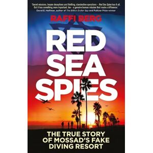 Berg, Raffi Red Sea Spies: The True Story of Mossad's Fake Diving Resort Berg, Raffi Red Sea Spies: The True Story of Mossad's Fake Diving Resort