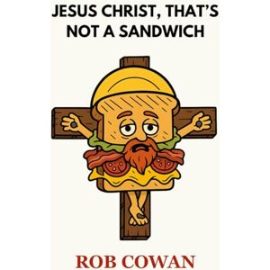 Cowan, Rob Jesus Christ, That’s Not a Sandwich: a novel about memory, toast, and the things we never archive Cowan, Rob Jesus Christ, That’s Not a Sandwich: a novel about memory, toast, and the things we never archive