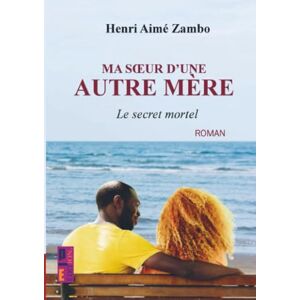 Zambo, Henri Aimé Ma soeur d'une autre mère: Le secret mortel Zambo, Henri Aimé Ma soeur d'une autre mère: Le secret mortel