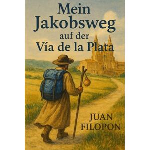 Filopon, Juan Mein Jakobsweg auf der Vía de la Plata: von La Gudiña nach Santiago Filopon, Juan Mein Jakobsweg auf der Vía de la Plata: von La Gudiña nach Santiago